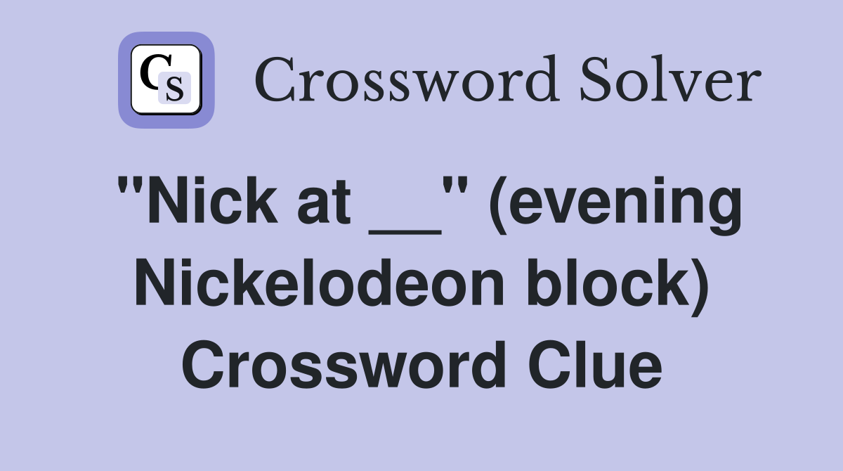 "Nick at __" (evening Nickelodeon block) Crossword Clue Answers